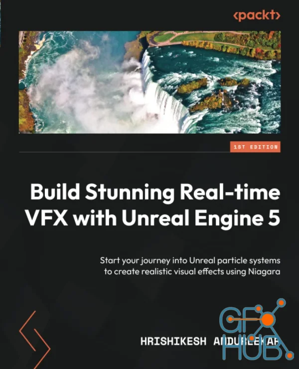 Build Stunning Real-time VFX with Unreal Engine 5: Start your journey into Unreal particle systems to create realistic visual effects using Niagara (PDF)